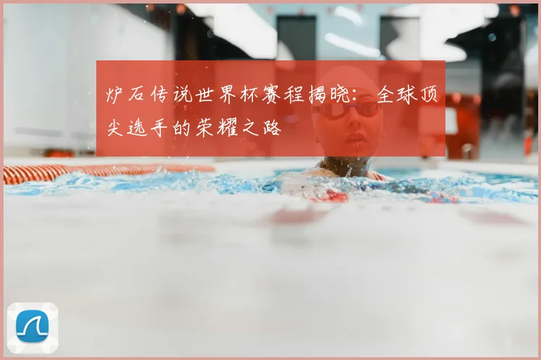 炉石传说世界杯赛程揭晓：全球顶尖选手的荣耀之路