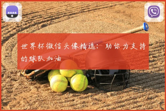 世界杯微信头像精选：助你为支持的球队加油