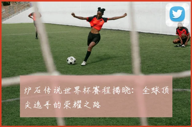 炉石传说世界杯赛程揭晓：全球顶尖选手的荣耀之路