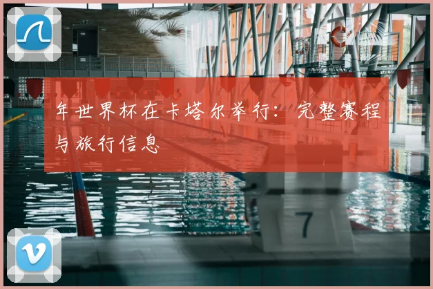 年世界杯在卡塔尔举行：完整赛程与旅行信息