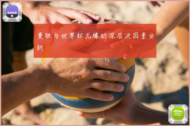 曼联与世界杯无缘的深层次因素分析