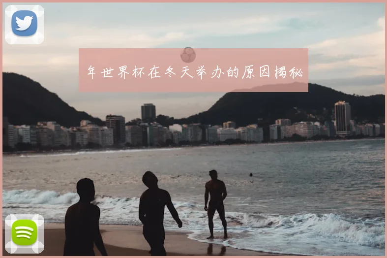 年世界杯在冬天举办的原因揭秘