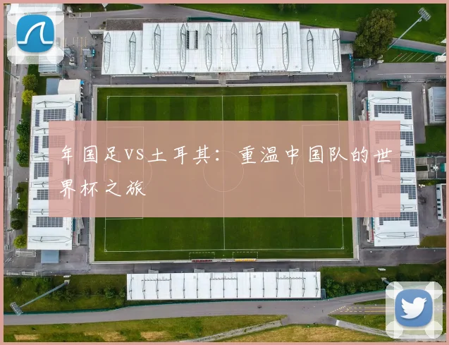 年国足vs土耳其：重温中国队的世界杯之旅