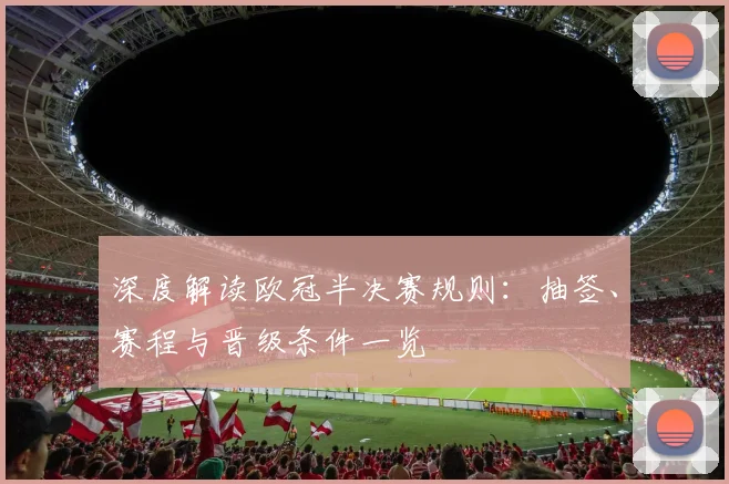 深度解读欧冠半决赛规则：抽签、赛程与晋级条件一览