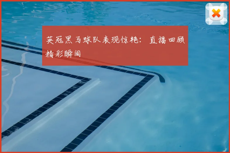 英冠黑马球队表现惊艳：直播回顾精彩瞬间