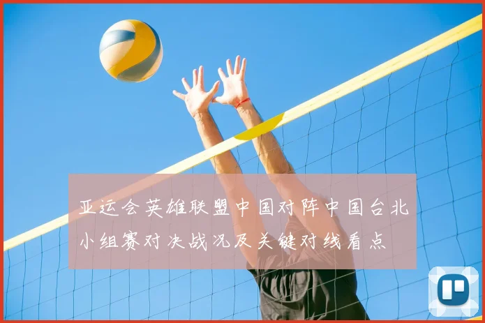 亚运会英雄联盟中国对阵中国台北小组赛对决战况及关键对线看点