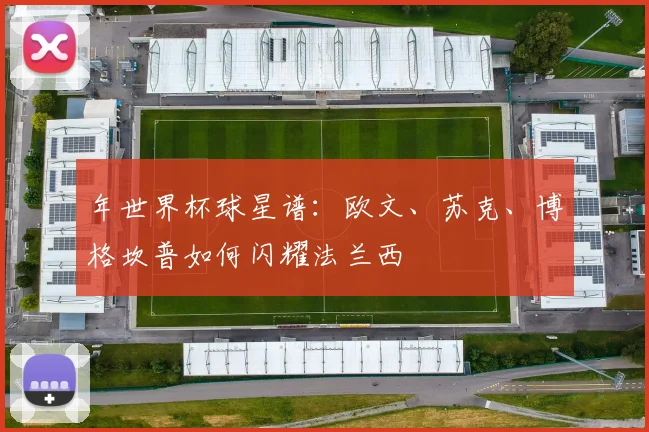年世界杯球星谱：欧文、苏克、博格坎普如何闪耀法兰西